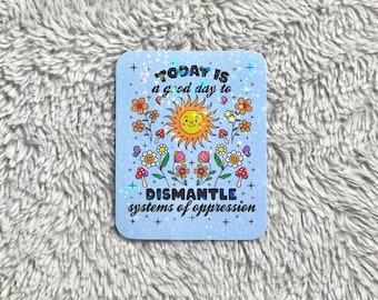 Pegatina "Hoy es un buen día para desmantelar los sistemas de opresión" - Pegatinas divertidas de estilo Kidcore, liberales, izquierdistas y feministas con brillo holográfico.