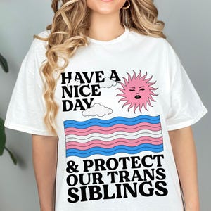 Haben Sie einen schönen Tag und schützen Sie unsere Trans Geschwister Shirt - Trans Ally Shirt | Trans-Shirt | LGBTQ Shirt | Pride Verbündetes Shirt | Aktivist Shirt Bild 1