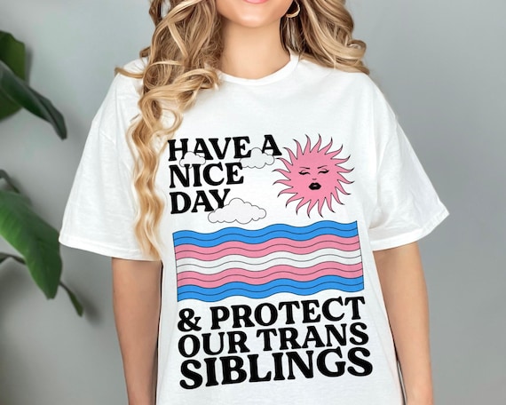 Have A Nice Day and Protect Our Trans Siblings Shirt - Trans Ally Shirt | Trans Shirt | LGBTQ Shirt | Pride Ally Shirt | Activist Shirt