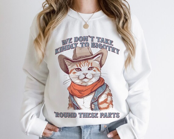 Bigotry Sweatshirt Funny Cowboy Cat Feminist Shirt Liberal Shirt Crewneck Retro Sweater Political Shirt Human Rights Anti Racism Sweatshirt Etsy Canada