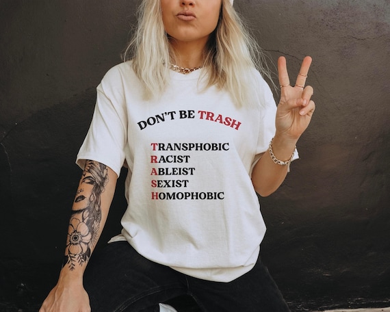 Don't Be Trash T Shirt Social Justice Shirt Queer Ally Shirt BLM Ally Shirt Activist Shirt Liberal Shirt Leftist Shirt Feminist Shirt