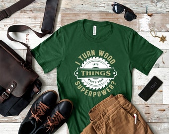 I Turn Wood Into Things What&#39;s Your Superpower Unisex Tee - Woodworking, Gift for Carpenter, Gift for Dad, Grandpa Woodwork