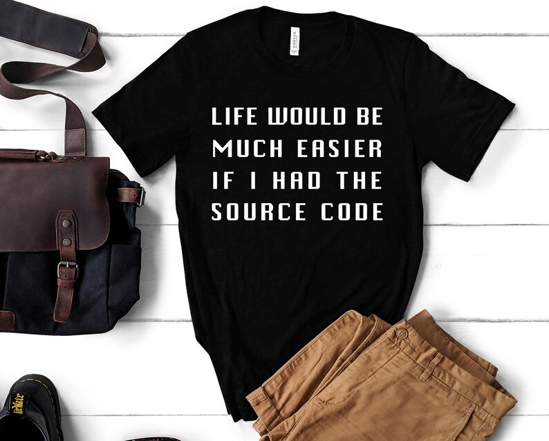 May include: Black t-shirt with white text that reads "Life would be much easier if I had the source code".