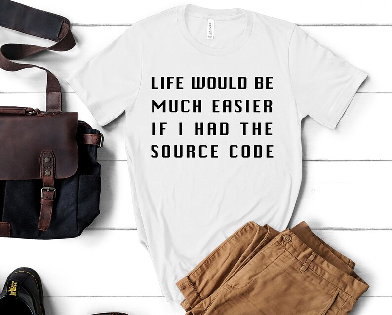 May include: White t-shirt with black text that reads "Life would be much easier if I had the source code".