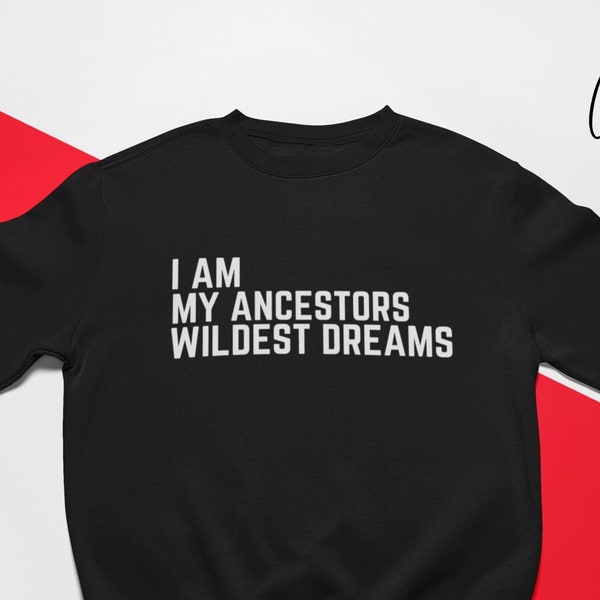 I Am My Ancestors Wildest Dreams, Black Lives Matter Sweatshirt, Black History Shirts, Black History Month, Black History Sweatshirt