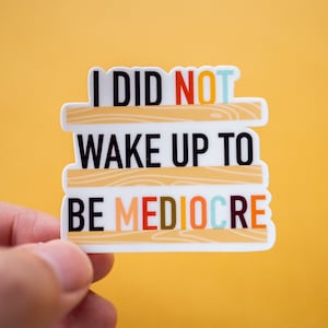 I Do Not Wake Up to be Mediocre Sticker
