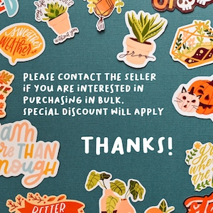 May include: Assortment of colorful stickers with various designs and phrases, including "Fall in Love", "I am more than enough", "Grow where you are planted", and "Thanks!"  The stickers are arranged on a teal background.  Please contact the seller if you are interested in purchasing in bulk.  Special discount will apply.