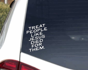 Treat people like Jesus died for them car decal / Bumper sticker/Car decal / Christian car decal / Christian bumper sticker / Jesus stickers