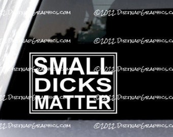 Hilarious Parody Small Dicks Matter Vinyl Decal Choice of size and 27 colors Offensive Prank
