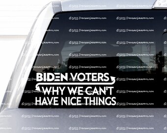 Biden Voters - Why We Can't Have Nice Things Vinyl Decal Choice of size and color