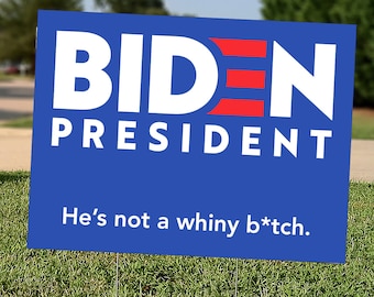 Biden President He's not a whiny bitch Coroplast Yard Sign - 24"x18" - Full Color - with metal stakes