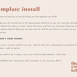 Pode incluir: Texto sobreposto em um fundo bege com as palavras "template install" em texto marrom. O texto diz: "Why are we big fans of you building out the template yourself? It'll get you all-trained-up on the Squarespace platform so you can continue rocking your website for years to come. Leave the stress and hours-on-end spent figuring out your website behind (because who has time for that!?) and allow us to help set you up for success. DIY AIN'T YOUR THANG? Don't worry, we can install it for you. Look for the link in description to purchase the template + add on option. All you need to do is plug in your pics and branded elements, and voila! QUESTIONS? Don't hesitate to ask! Consider us your business BFF's!" O texto "the coast kit" est&aacute; em texto marrom com uma linha ondulada abaixo da palavra "kit".