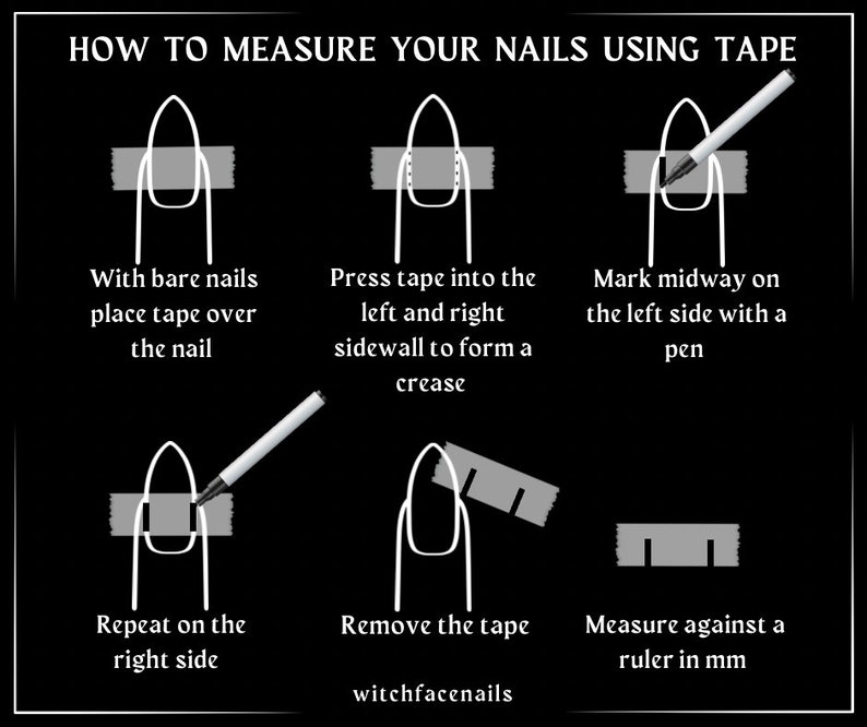 May include: A step-by-step guide on how to measure your nails using tape. The image shows a hand with a nail, and the steps involve placing tape over the nail, pressing the tape into the sidewall to form a crease, marking midway on the left side with a pen, repeating on the right side, removing the tape, and measuring against a ruler in millimeters.