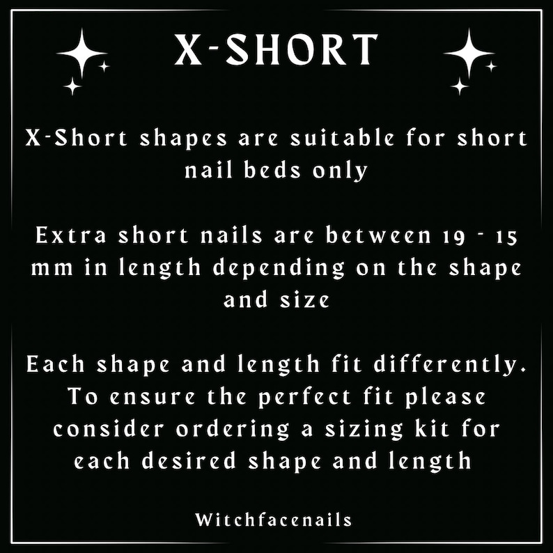 May include: Black and white text on a black background explaining that X-Short nail shapes are suitable for short nail beds only. The text also states that extra short nails are between 19-15 mm in length depending on the shape and size. The text also recommends ordering a sizing kit for each desired shape and length. The text ends with the words "Witchfacenails".