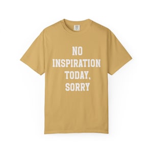 No Inspiration Today Sorry Tee