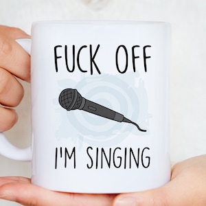 Fuck Off I'm Singing Mug - Unique & Funny Singing Gift, Profanity Mug, Singer Gift, Hilarious Singing Mugs