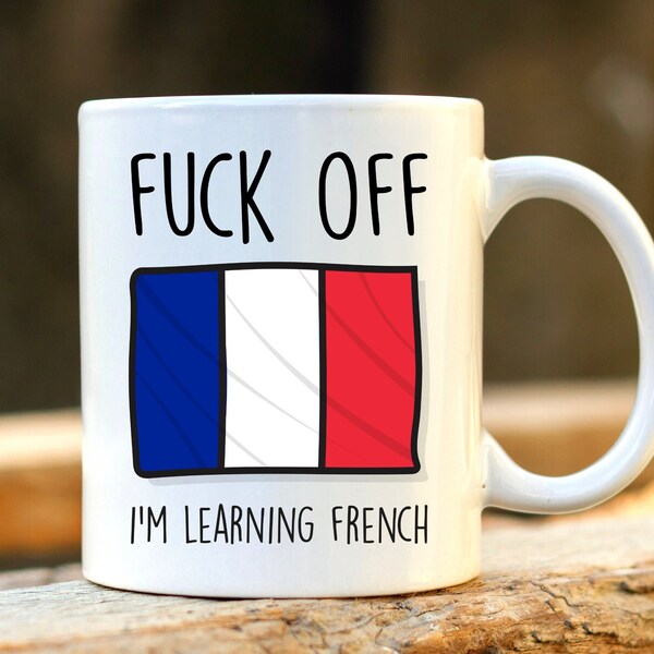 Fuck Off I'm Learning French. France Mug. Rude Mug. France Gift. Funny Francais Mugs. French Student. Profanity Gift.