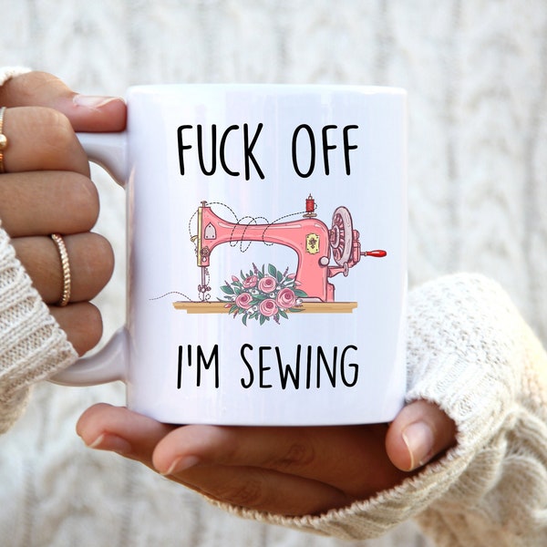 Fuck Off I'm Sewing. 30th Birthday Gift for Her. Sewing Mug. Best Friend Gift. Rude Mug. Sewing Gift. Funny Sewing Mugs.
