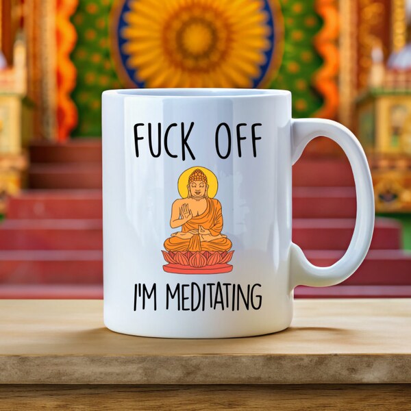 Fuck Off I'm Meditating. Meditation Mug. Rude Mug. Offensive Gift. Funny Meditation Mugs. Profanity Gift.