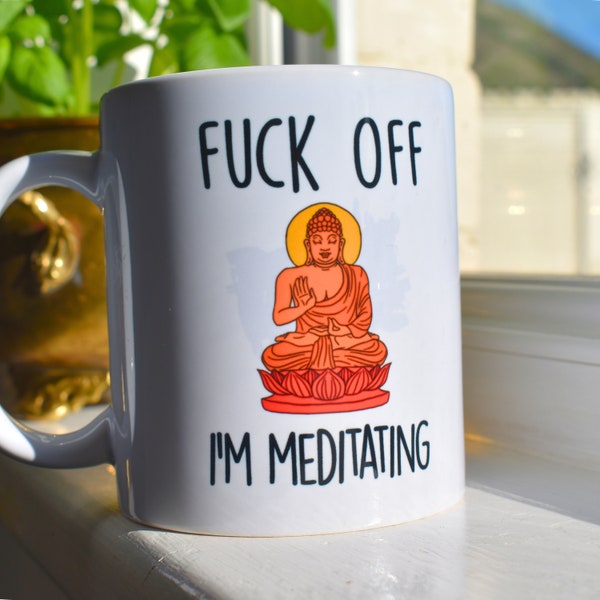 Fuck Off I'm Meditating. Meditation Mug. Rude Mug. Offensive Gift. Funny Meditation Mugs. Profanity Gift.