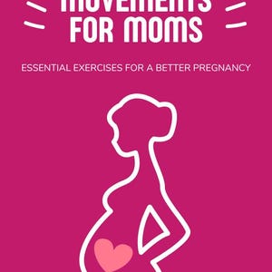 May include: A pink and white graphic with the text "Movements for Moms" and "Essential Exercises for a Better Pregnancy". A white silhouette of a pregnant person is shown with a pink heart in the center of their belly.