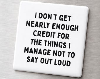I Don’t Get Nearly Enough Credit for the Things I Manage Not to Say Out Loud Funny Magnet, Sarcastic Office Humor Gift