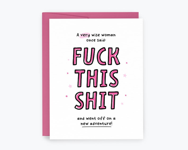 May include: A white greeting card with a pink envelope featuring the text A very wise woman once said: FUCK THIS SHIT and went off on a new adventure! The words are in a bold pink font with black outlines, accented by small pink stars.