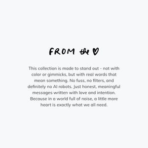 May include: White background with black text. The phrase "FROM the ♡" is at the top. The text below reads: "This collection is made to stand out - not with color or gimmicks, but with real words that mean something."