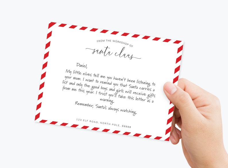 May include: A red and white striped card with a handwritten note from Santa Claus. The note says, "Daniel, My little elves tell me you haven't been listening to your mom. I want to remind you that Santa carries a list and only the good boys and girls will receive gifts from me this year. I trust you'll take this letter as a warning. Remember, Santa's always watching. 123 Elf Road, North Pole, 88888"