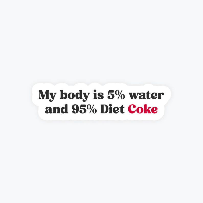 May include: A white sticker with the text "My body is 5% water and 95% Diet Coke" in black and red font. The sticker has a white border and a rounded rectangular shape.