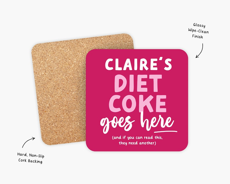 May include: Pink and white personalized coaster with the text "CLAIRE'S DIET COKE goes here (and if you can read this, they need another)". The coaster has a cork backing.