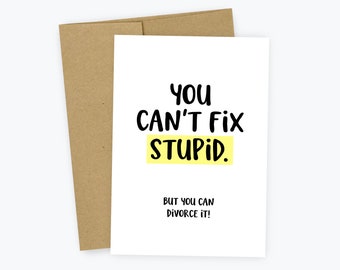Divorce Card, You Can't Fix Stupid, Uplifting Divorce Card, Congrats on your Divorce Card, Friend Divorce Card, Funny Divorce Card, Breakup