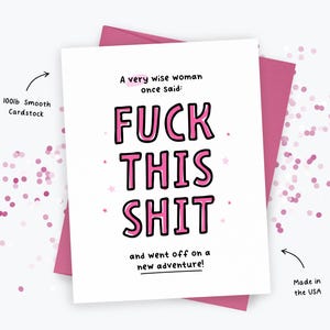 May include: A white greeting card with pink and black text that reads: A very wise woman once said: FUCK THIS SHIT and went off on a new adventure! The card features small pink stars and is placed on a dark pink envelope. Text notes 100lb Smooth Cardstock.