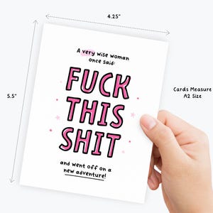 May include: A white greeting card with black and pink text that reads A very wise woman once said: FUCK THIS SHIT and went off on a new adventure! The card features small pink stars and measures 4.25 inches by 5.5 inches, which is A2 size.