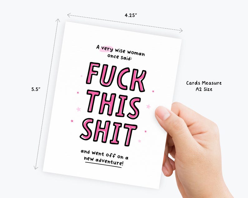 May include: A white greeting card with black and pink text that reads A very wise woman once said: FUCK THIS SHIT and went off on a new adventure! The card features small pink stars and measures 4.25 inches by 5.5 inches, which is A2 size.