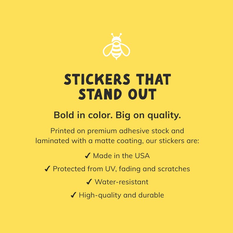 Puede incluir: Fondo amarillo con texto blanco y un gr&aacute;fico de abeja. El texto dice "STICKERS THAT STAND OUT". Texto adicional destaca caracter&iacute;sticas: colores llamativos, alta calidad, fabricado en EE. UU., protecci&oacute;n UV, resistente al agua y duradero.