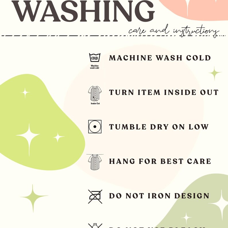 May include: A cream-colored graphic with washing instructions. Text includes "WASHING" and "care and instructions." Symbols indicate machine wash cold, turn item inside out, tumble dry on low, hang for best care, and do not iron design.
