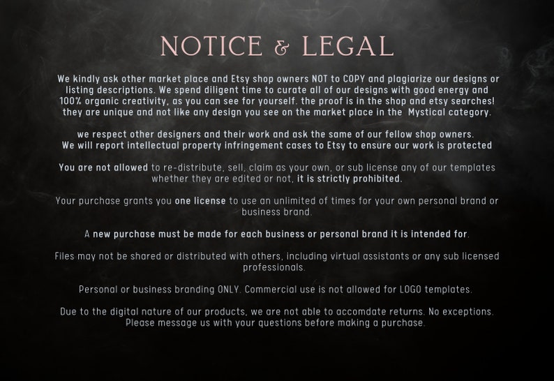 May include: Black and white text on a dark background with the words "NOTICE & LEGAL" in a larger font size. The text explains the terms of use for digital products, including restrictions on copying, redistribution, and commercial use. It also states that returns are not accepted due to the digital nature of the products.