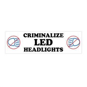 criminalize LED headlights | bumper sticker | funny bumper sticker | humor | criminalize led headlights bumper sticker | gag gift