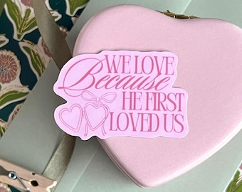 We Love Because He First Loved Us Sticker | Christian Sticker | Faith Stickers | Bible Verse Sticker | Jesus | God | Pink | Trendy For Her