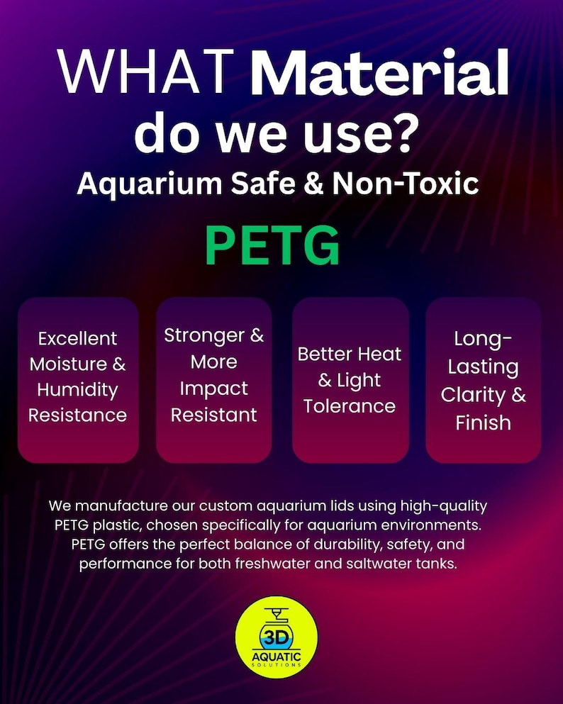 May include: A promotional graphic with text on a purple and red gradient background. The text asks "WHAT Material do we use?" and states "Aquarium Safe & Non-Toxic." It highlights "PETG" material and its benefits for aquarium lids.