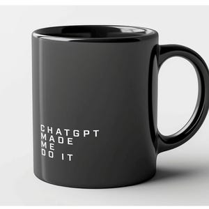 May include: Black ceramic coffee mug with white text that reads "CHATGPT MADE ME DO IT".