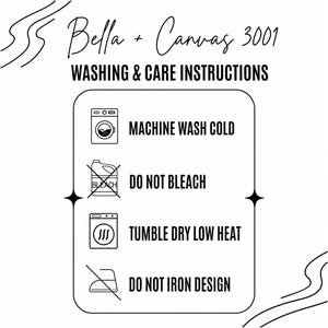May include: A black and white graphic chart titled Bella + Canvas 3001 Washing & Care Instructions. It features four icons with text: Machine Wash Cold, Do Not Bleach, Tumble Dry Low Heat, and Do Not Iron Design, all enclosed in a rounded rectangle.