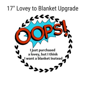 Lovey to Blanket Upgrade.  Please read listing info.  DO NOT purchase without prior approval from seller.  Please read description.