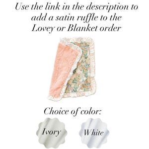May include: A rectangular blanket with a white satin ruffle border. One side features a floral pattern with small blue and orange flowers on a light background, while the other side is a textured peach fabric. Text reads: Use the link in the description to add a satin ruffle to the Lovey or Blanket order. Choice of color: Ivory and White.