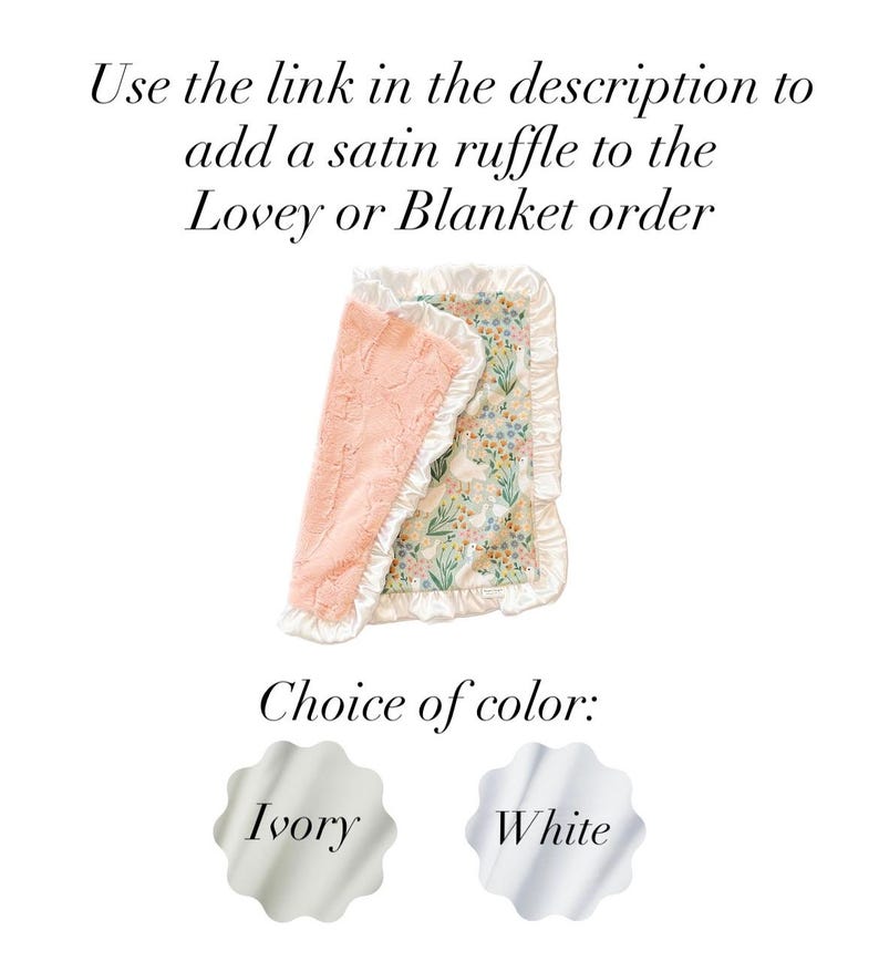May include: A rectangular blanket with a white satin ruffle border. One side features a floral pattern with small blue and orange flowers on a light background, while the other side is a textured peach fabric. Text reads: Use the link in the description to add a satin ruffle to the Lovey or Blanket order. Choice of color: Ivory and White.