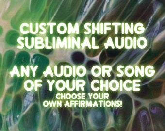 Custom Shifting Subliminal Audio - Any Song or Audio of Your Choice