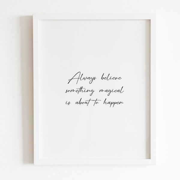 Always believe something magical is about to happen Wall art Printable | DIGITAL Downloadable