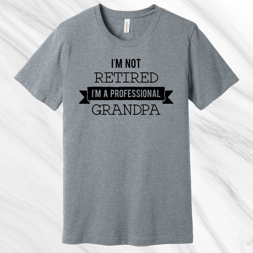 I'm Not Retired I'm a Professional Grandpa Shirt - Etsy