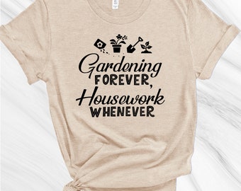 Gardening Forever, Housework Whenever Shirt, Gardening Shirt, Gift for Gardener, Garden Lover, Plant Lover, Earth Day Shirt